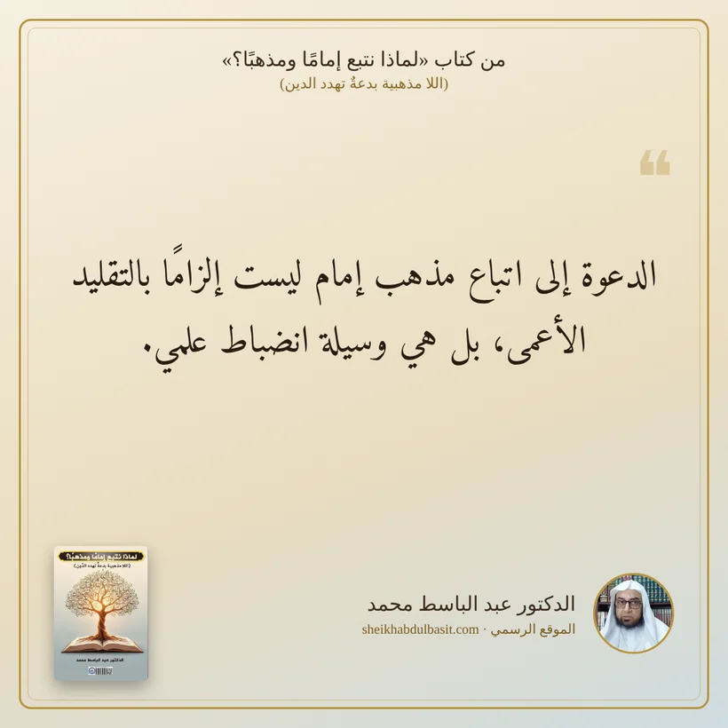 منشور الاقتباس: الدعوة إلى اتباع مذهب إمام ليست إلزامًا بالتقليد الأعمى، بل هي وسيلة انضباط علمي.